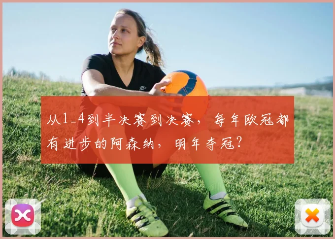 从1_4到半决赛到决赛，每年欧冠都有进步的阿森纳，明年夺冠？
